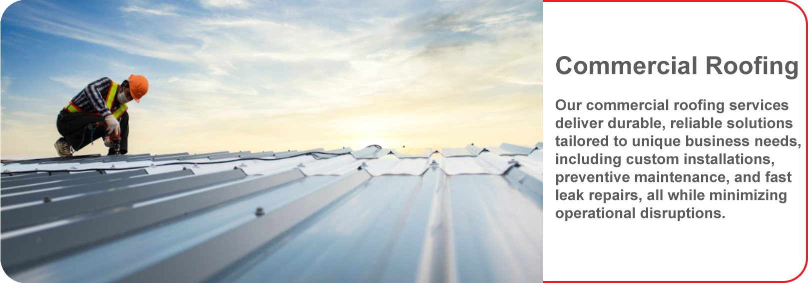 Commercial Roofing: Our commercial roofing services deliver durable, reliable solutions tailored to unique business needs, including custom installations, preventive maintenance, and fast leak repairs, all while minimizing operational disruptions.